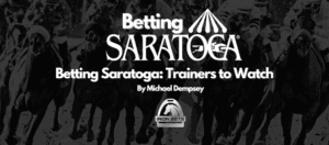 Betting Saratoga Trainers to Watch